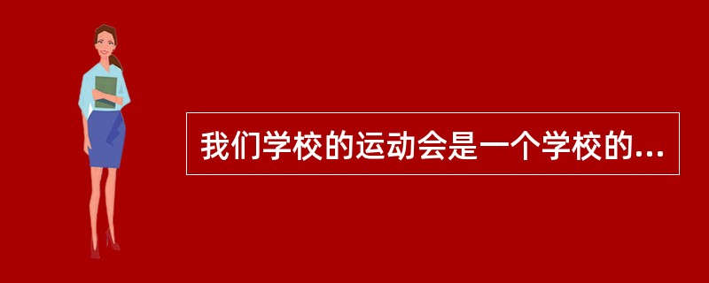 我们学校的运动会是一个学校的运动会。如果一个学校的运动会要一个学校的全体人员参加