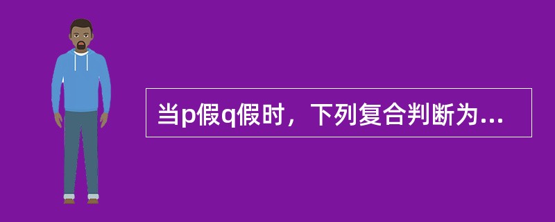 当p假q假时，下列复合判断为假的有（）