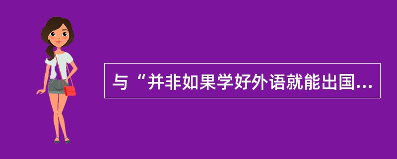 与“并非如果学好外语就能出国”具有等值关系的是（）。