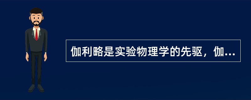 伽利略是实验物理学的先驱，伽利略是伟大的物理学家，所以，有的伟大的物理学家是实验