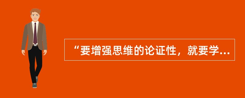 “要增强思维的论证性，就要学好逻辑”中“逻辑’一词的含义是（）