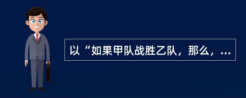 以“如果甲队战胜乙队，那么，甲队夺得冠军”为前提进行假言三段论推理，可推出的结论