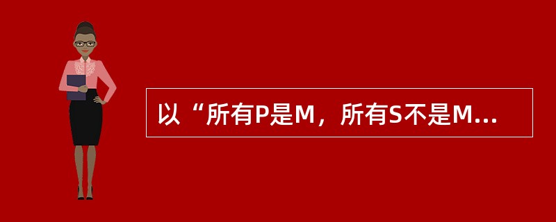 以“所有P是M，所有S不是M”为前提进行三段论推理，可必然推出（）。