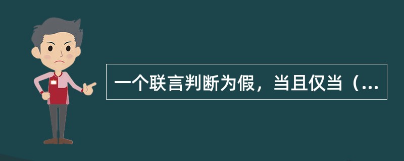 一个联言判断为假，当且仅当（）。