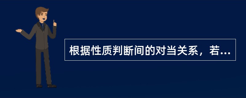 根据性质判断间的对当关系，若SAP为真，则（）。