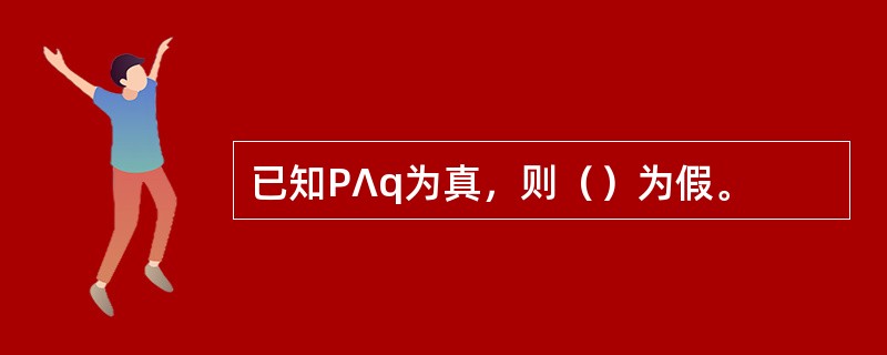 已知P∧q为真，则（）为假。