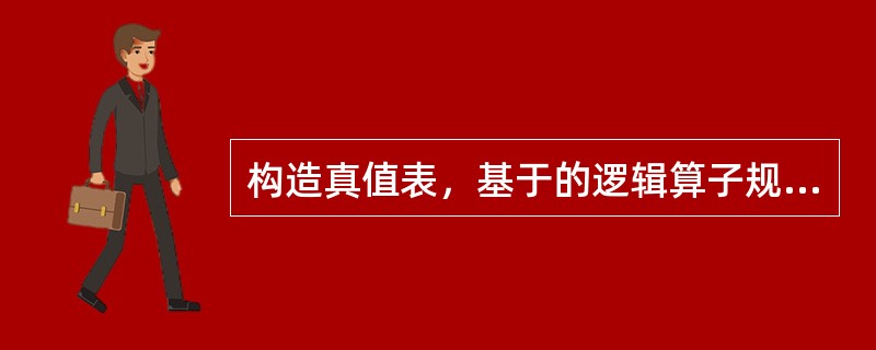 构造真值表，基于的逻辑算子规则不包括（）。