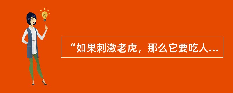 “如果刺激老虎，那么它要吃人；“如果不刺激老虎，那么它要吃人；或者刺激老虎或者不