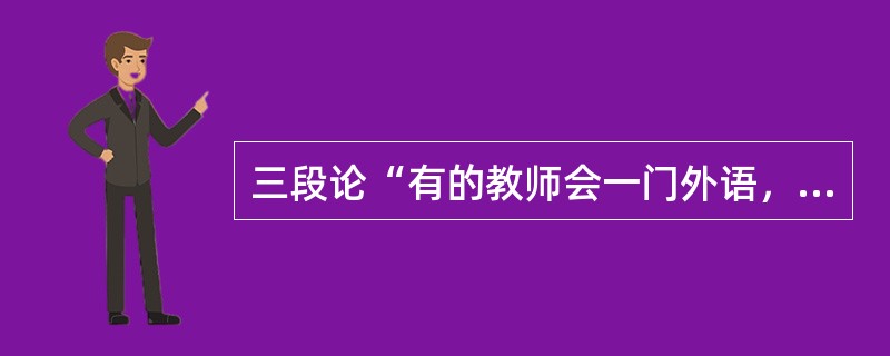 三段论“有的教师会一门外语，她是大学教师，所以，她会一门外语。”犯的逻辑错误是（