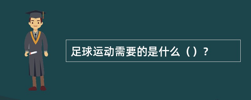 足球运动需要的是什么（）？