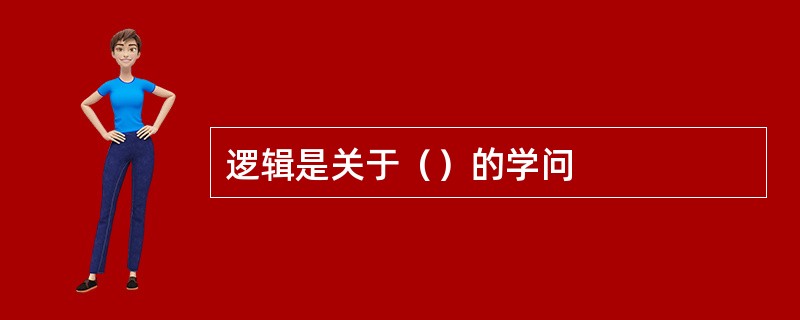 逻辑是关于（）的学问