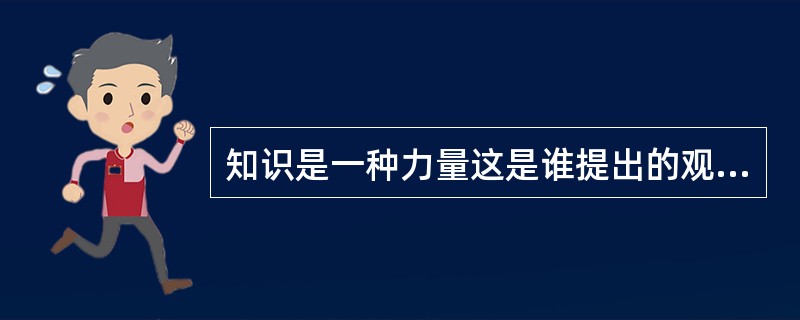 知识是一种力量这是谁提出的观点（）