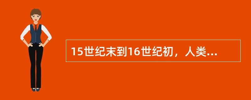 15世纪末到16世纪初，人类历史地域性分散发展的格局开始改变，以国别和种族为主的