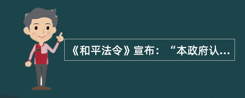 《和平法令》宣布：“本政府认为……俄国工人在推翻沙皇君主制以后用最明确的、最坚决