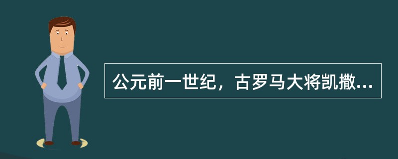 公元前一世纪，古罗马大将凯撒进军埃及，与美丽的埃及女王克丽奥佩特拉相爱，并且两人