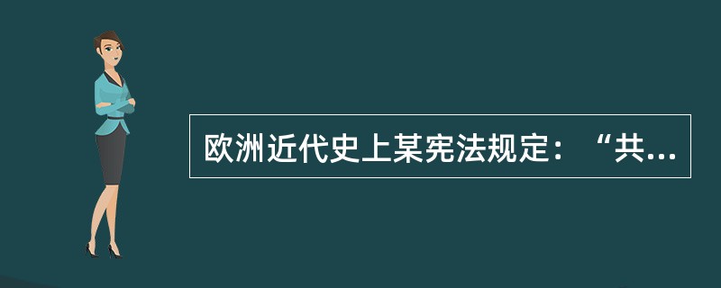 欧洲近代史上某宪法规定：“共和国总统，由参议院与众议院联合而成的国民议会，依据多