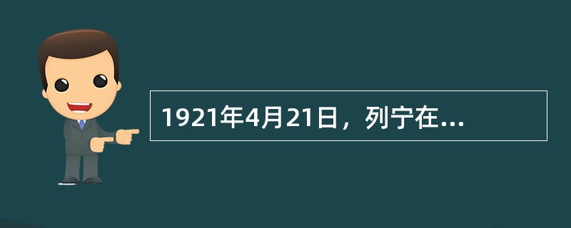 1921年4月21日，列宁在《论粮食税》中说：“和社会主义比较，资本主义是祸害；