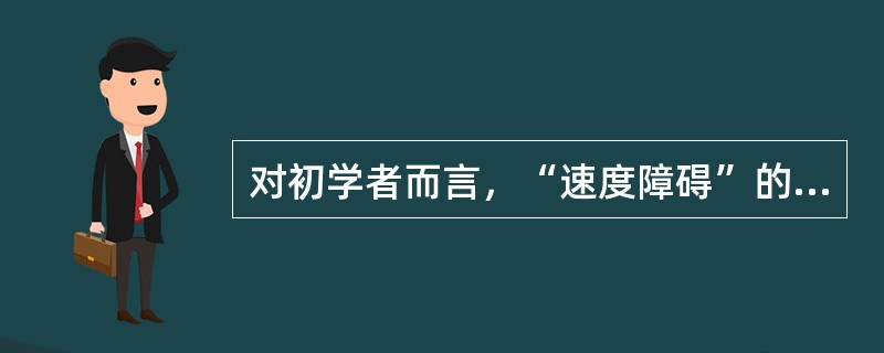 对初学者而言，“速度障碍”的发生原因是什么？发生后如何消除？