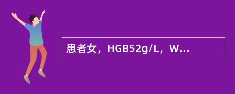 患者女，HGB52g/L，WBC5.2×10/L，PLT110×109/L，网织