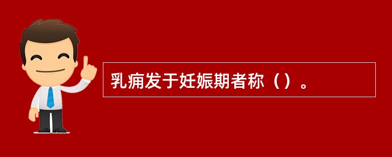 乳痈发于妊娠期者称（）。