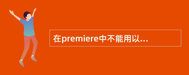 在premiere中不能用以调节对象运动动画的是（）