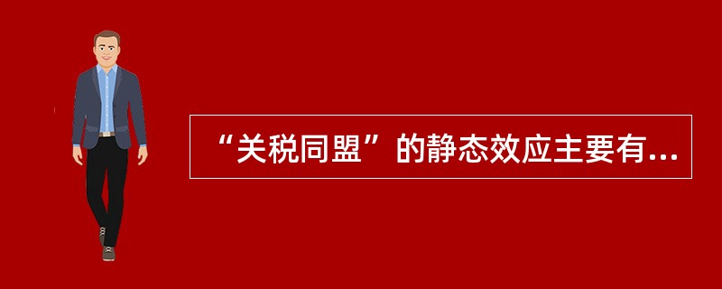 “关税同盟”的静态效应主要有（）。