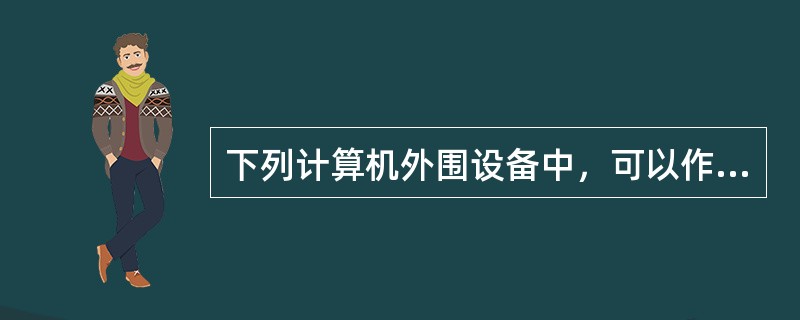 下列计算机外围设备中，可以作为输入设备的是（）。