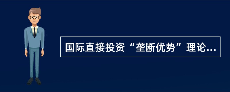 国际直接投资“垄断优势”理论认为，跨国公司之所以开展对外直接投资，是因为其具有东