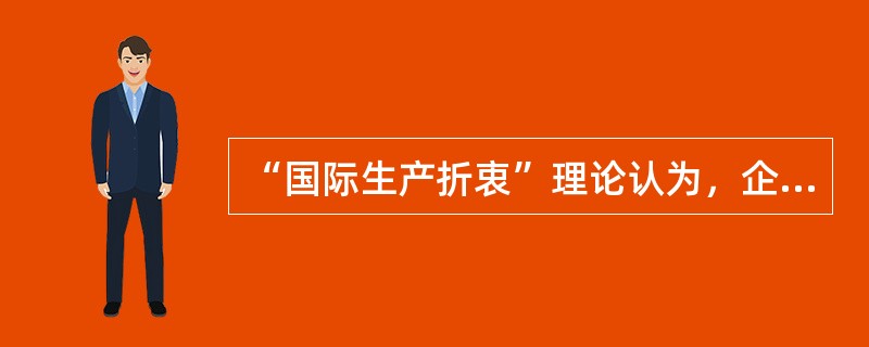 “国际生产折衷”理论认为，企业要实现对外直接投资必须同时具备（）.