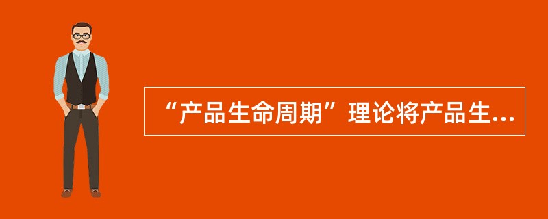 “产品生命周期”理论将产品生命周期划分为（）三个阶段。
