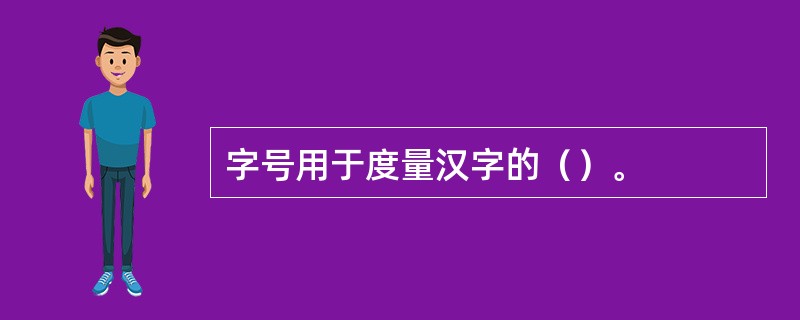 字号用于度量汉字的（）。