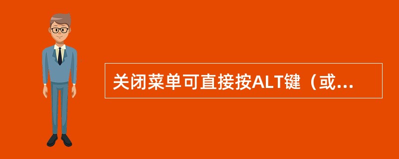 关闭菜单可直接按ALT键（或F10键），也可以直接按CTRL+W键。