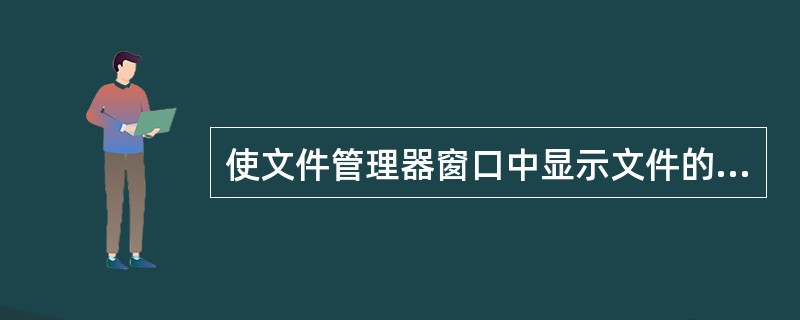 使文件管理器窗口中显示文件的所有信息，应选择查看菜单中（）选项。