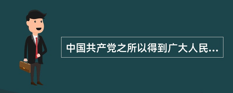 中国共产党之所以得到广大人民群众的拥护和支持，根本的原因是党始终站在最广大人民的