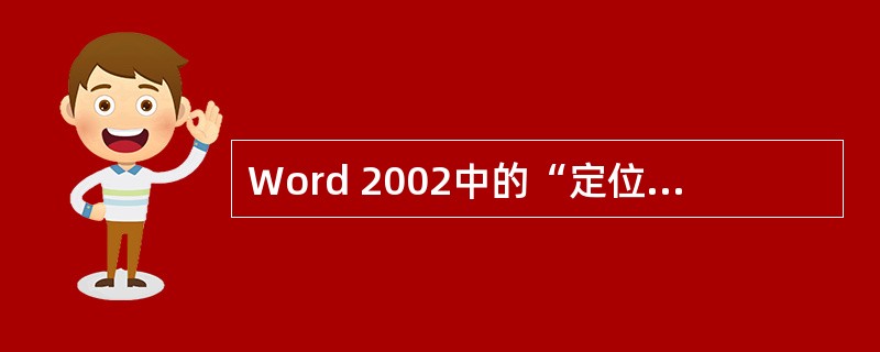 Word 2002中的“定位”命令提供了一种可以直接定位到某页的功能。（）