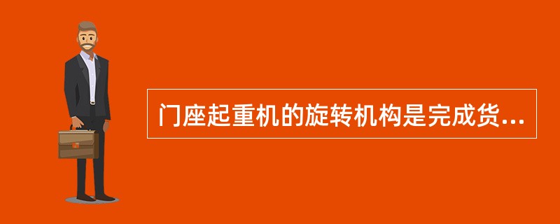 门座起重机的旋转机构是完成货物直线水平移动的机构。