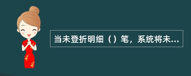 当未登折明细（）笔，系统将未登折明细按币种、钞汇各合并为一笔打印在存折上，明细打