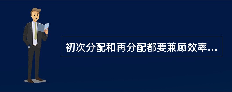 初次分配和再分配都要兼顾效率和公平，再分配更加注重效率。