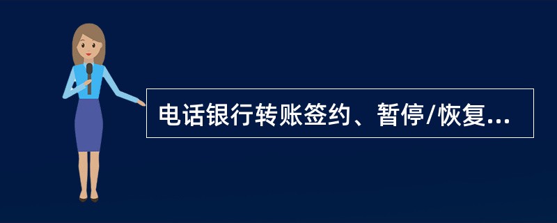 电话银行转账签约、暂停/恢复/关闭电话银行转账服务、电话银行转账签约信息修改必须