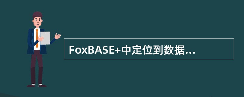 FoxBASE+中定位到数据库第一个记录的命令是（），定位到最后一个记录的命令是