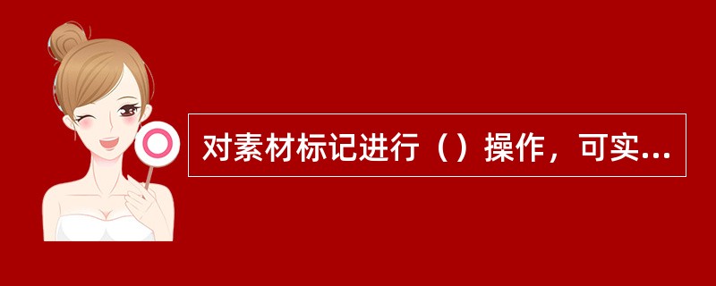 对素材标记进行（）操作，可实现仅设定当前编辑线位置为视频入点。