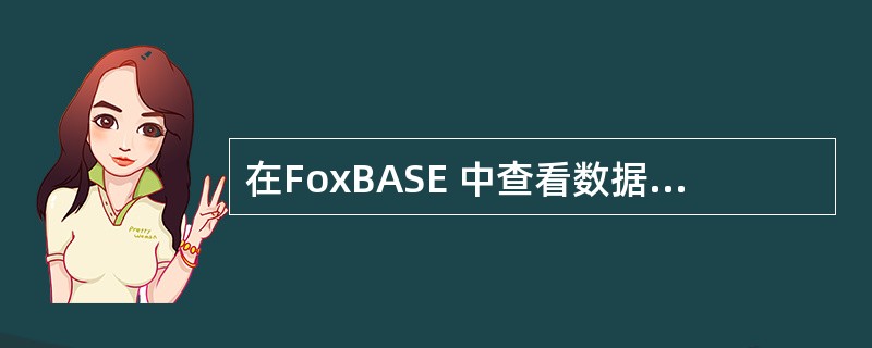 在FoxBASE 中查看数据库文件结构和内容的命令分别是什么？