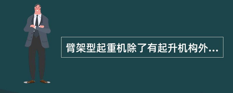 臂架型起重机除了有起升机构外，通常还有大车运行、小车运行和回转机构。