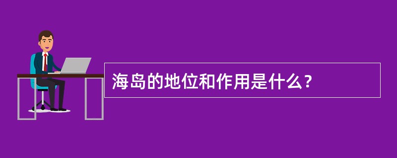 海岛的地位和作用是什么？