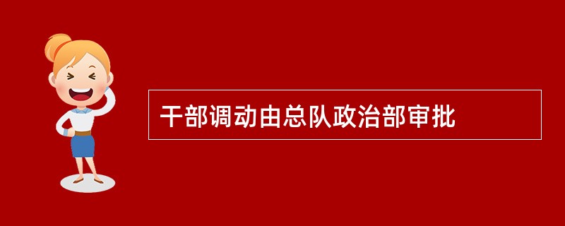 干部调动由总队政治部审批