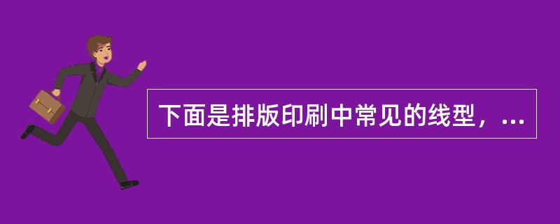 下面是排版印刷中常见的线型，请写出其名称