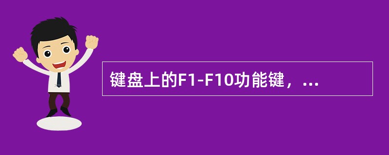 键盘上的F1-F10功能键，在不同的软件下其作用是不一样的。