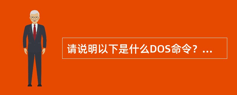 请说明以下是什么DOS命令？其用途是什么？1）.VER2）.TIME3）.DAT