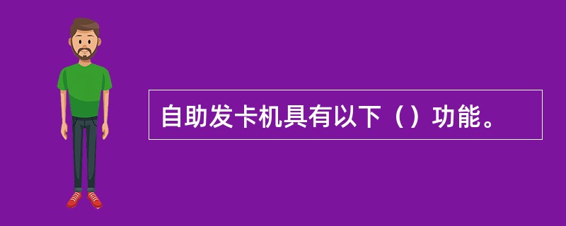自助发卡机具有以下（）功能。