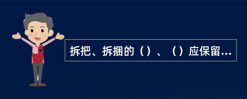 拆把、拆捆的（）、（）应保留至（）账平款清后再销毁。